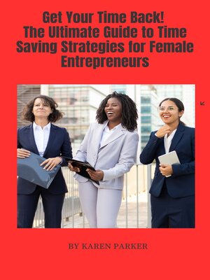 cover image of Get Your Time Back! Time Saving Strategies for Busy Female Entrepreneurs